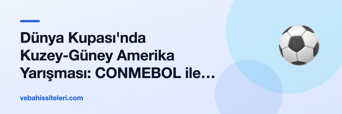 Dünya Kupası'nda Kuzey-Güney Amerika Yarışması: CONMEBOL ile CONCACAF'ın Güç Dengesi