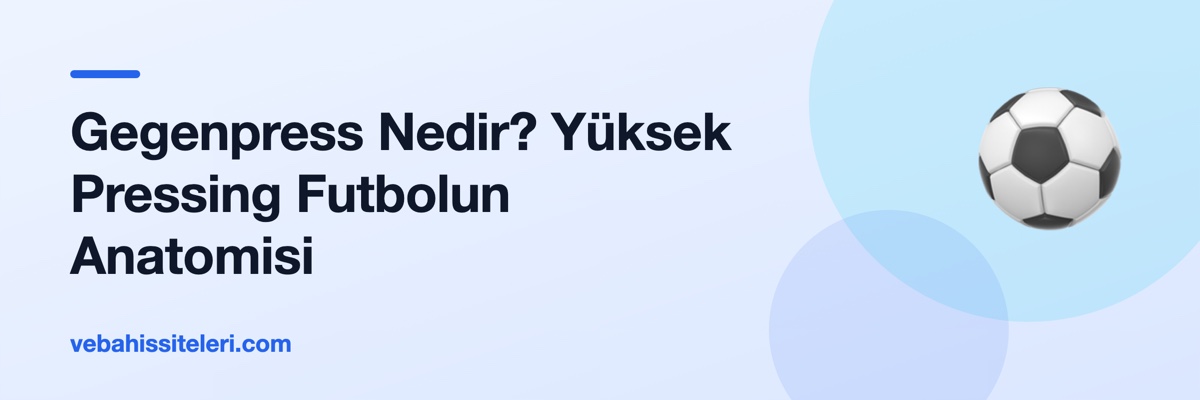 Gegenpress Nedir? Yüksek Pressing Futbolun Anatomisi
