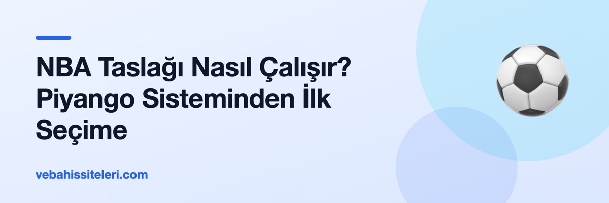 NBA Taslağı Nasıl Çalışır? Piyango Sisteminden İlk Seçime